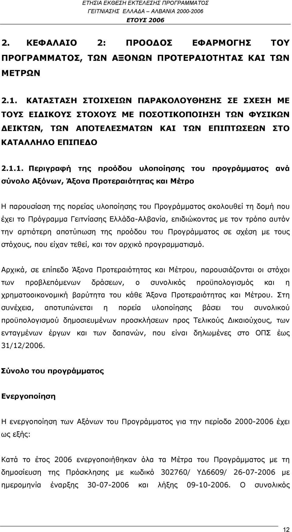 1. Περιγραφή της προόδου υλοποίησης του προγράμματος ανά σύνολο Αξόνων, Άξονα Προτεραιότητας και Μέτρο Η παρουσίαση της πορείας υλοποίησης του Προγράμματος ακολουθεί τη δομή που έχει το Πρόγραμμα