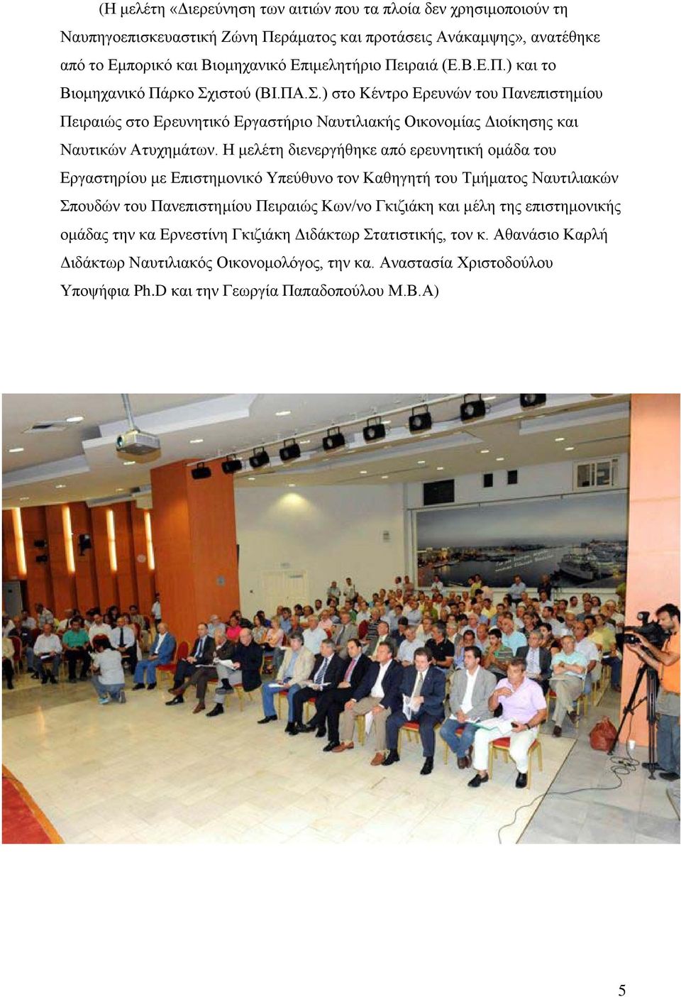 Η μελέτη διενεργήθηκε από ερευνητική ομάδα του Εργαστηρίου με Επιστημονικό Υπεύθυνο τον Καθηγητή του Τμήματος Ναυτιλιακών Σπουδών του Πανεπιστημίου Πειραιώς Κων/νο Γκιζιάκη και μέλη της