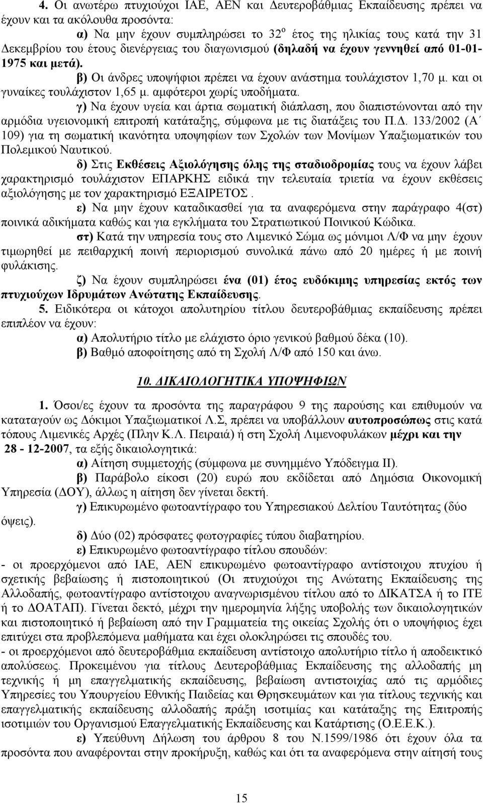 αμφότεροι χωρίς υποδήματα. γ) Να έχουν υγεία και άρτια σωματική διάπλαση, που διαπιστώνονται από την αρμόδια υγειονομική επιτροπή κατάταξης, σύμφωνα με τις διατάξεις του Π.Δ.