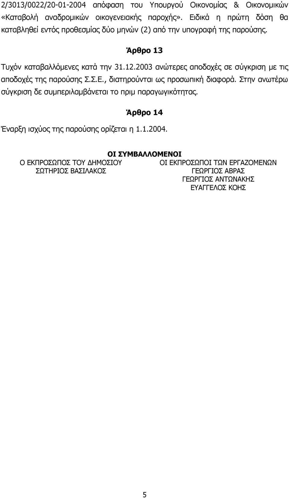 2003 ανώτερες αποδοχές σε σύγκριση µε τις αποδοχές της παρούσης Σ.Σ.Ε., διατηρούνται ως προσωπική διαφορά.