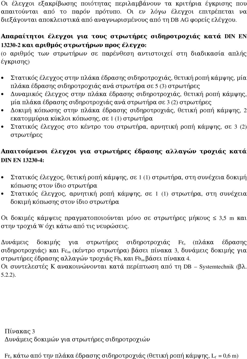 Απαραίτητοι έλεγχοι για τους στρωτήρες σιδηροτροχιάς κατά DIN EN 13230 2 και αριθμός στρωτήρων προς έλεγχο: ( ο αριθμός των στρωτήρων σε παρένθεση αντιστοιχεί στη διαδικασία απλής έγκρισης) Στατικός