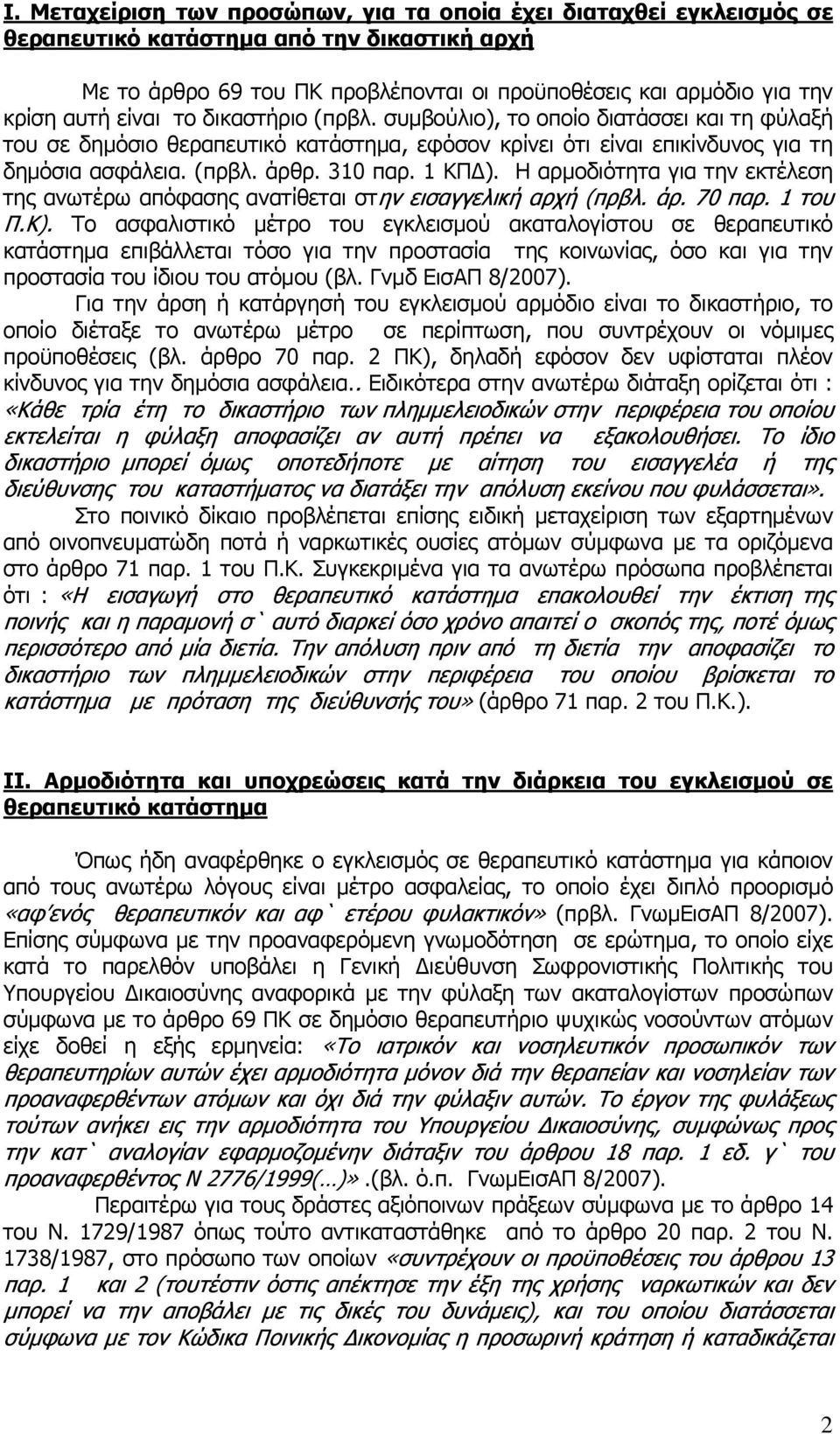 Η αρμοδιότητα για την εκτέλεση της ανωτέρω απόφασης ανατίθεται στην εισαγγελική αρχή (πρβλ. άρ. 70 παρ. 1 του Π.Κ).