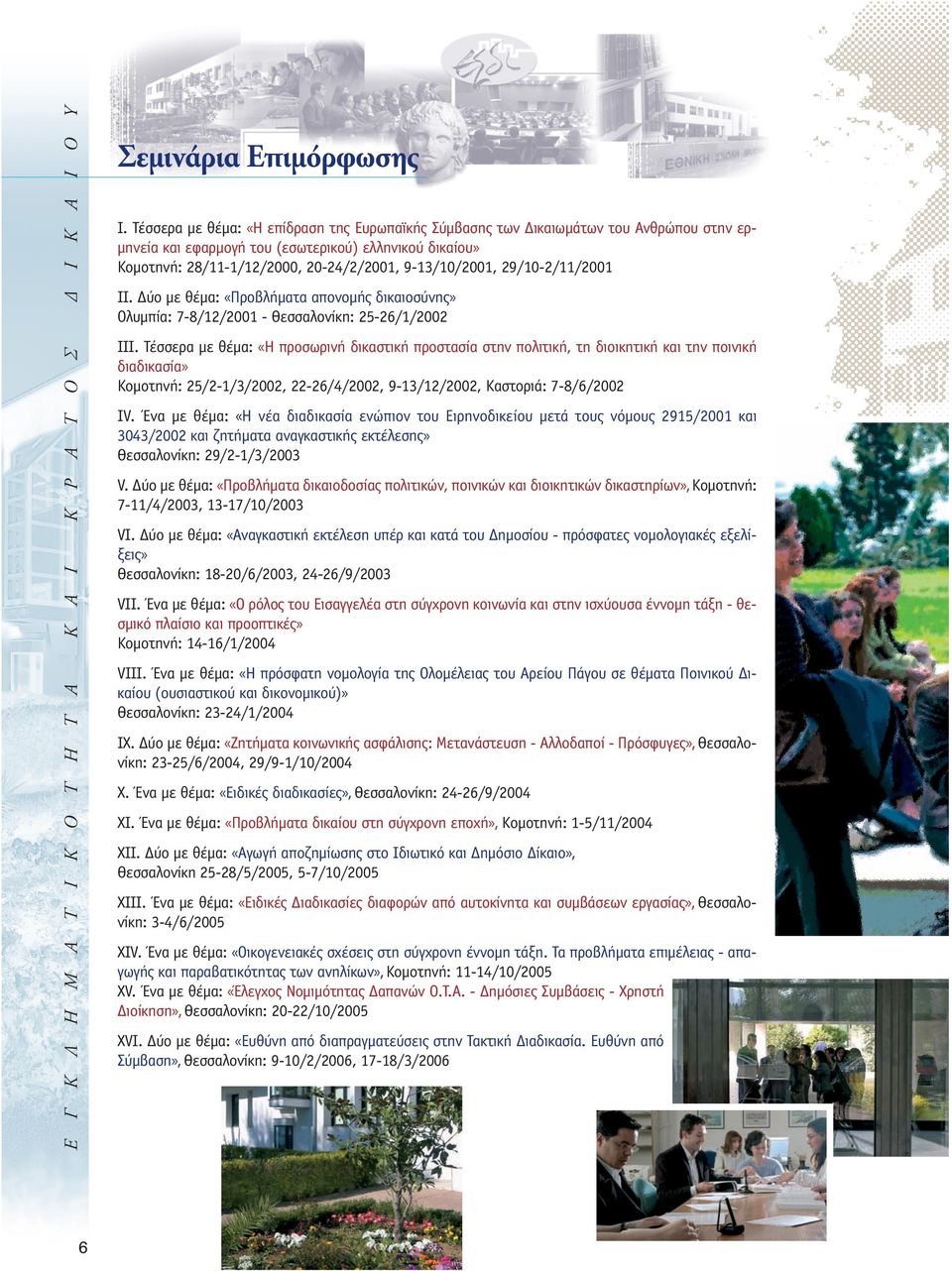29/10-2/11/2001 II. Δύο με θέμα: «Προβλήματα απονομής δικαιοσύνης» Ολυμπία: 7-8/12/2001 - Θεσσαλονίκη: 25-26/1/2002 III.