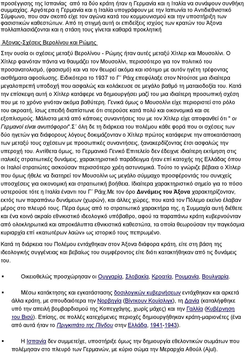 Από τη στιγμή αυτή οι επιδείξεις ισχύος των κρατών του Άξονα πολλαπλασιάζονται και η στάση τους γίνεται καθαρά προκλητική Άξονας-Σχέσεις Βερολίνου και Ρώμης Στην ουσία οι σχέσεις μεταξύ Βερολίνου -