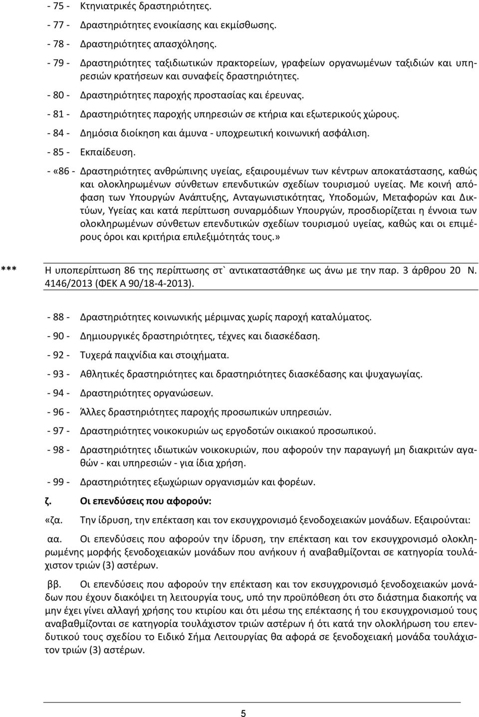 - 81 - Δραστηριότητες παροχής υπηρεσιών σε κτήρια και εξωτερικούς χώρους. - 84 - Δημόσια διοίκηση και άμυνα - υποχρεωτική κοινωνική ασφάλιση. - 85 - Εκπαίδευση.