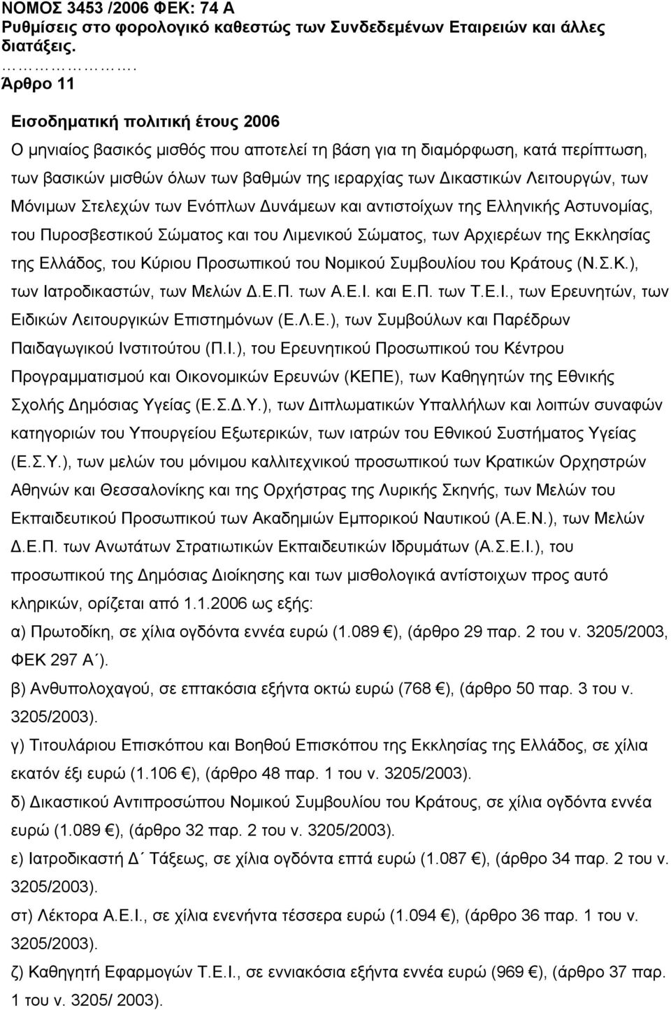 Λειτουργών, των Μόνιµων Στελεχών των Ενόπλων υνάµεων και αντιστοίχων της Ελληνικής Αστυνοµίας, του Πυροσβεστικού Σώµατος και του Λιµενικού Σώµατος, των Αρχιερέων της Εκκλησίας της Ελλάδος, του Κύριου