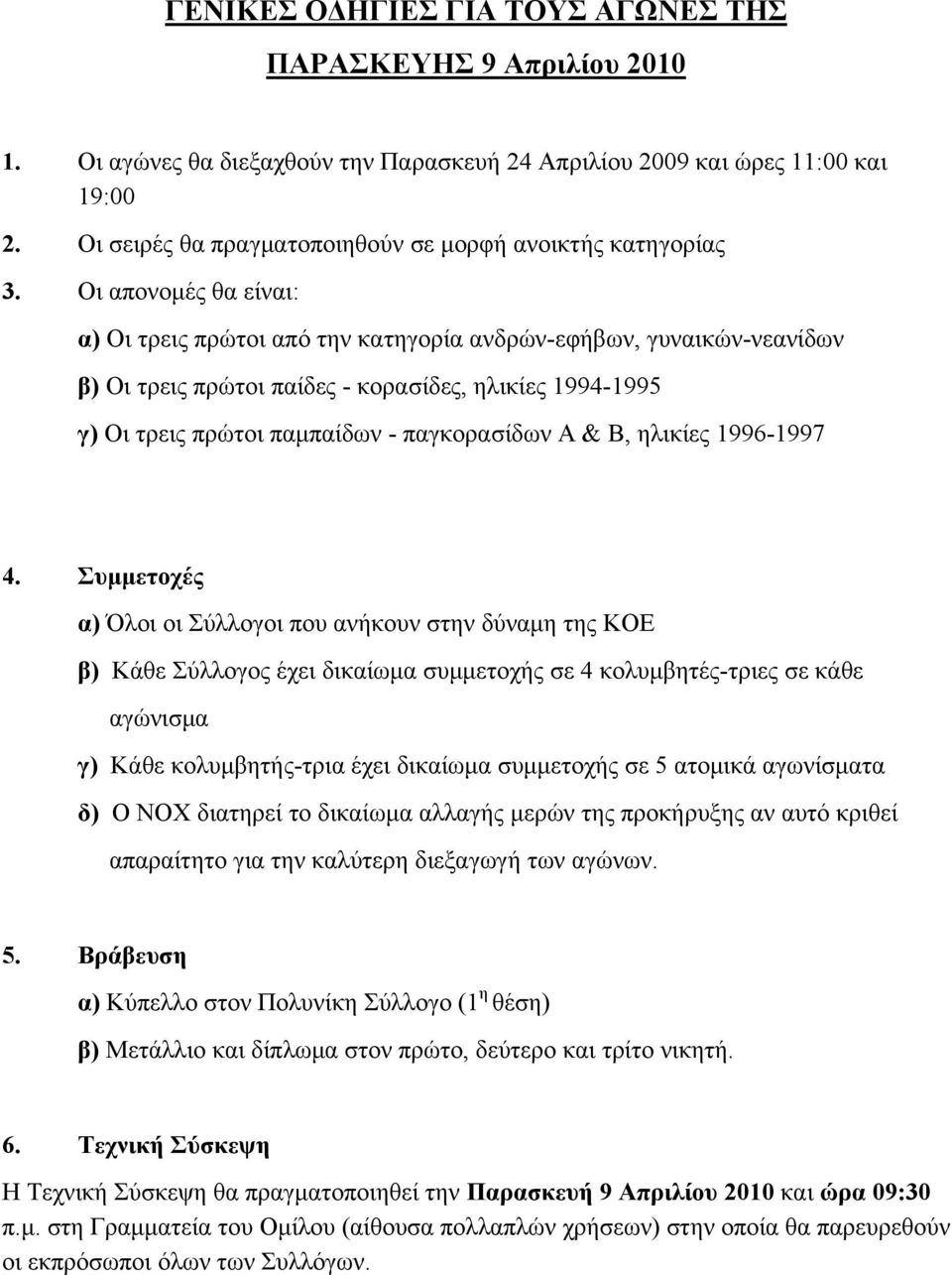 Οι απονομές θα είναι: α) Οι τρεις πρώτοι από την κατηγορία ανδρών-εφήβων, γυναικών-νεανίδων β) Οι τρεις πρώτοι παίδες - κορασίδες, ηλικίες 1994-1995 γ) Οι τρεις πρώτοι παμπαίδων - παγκορασίδων Α & Β,