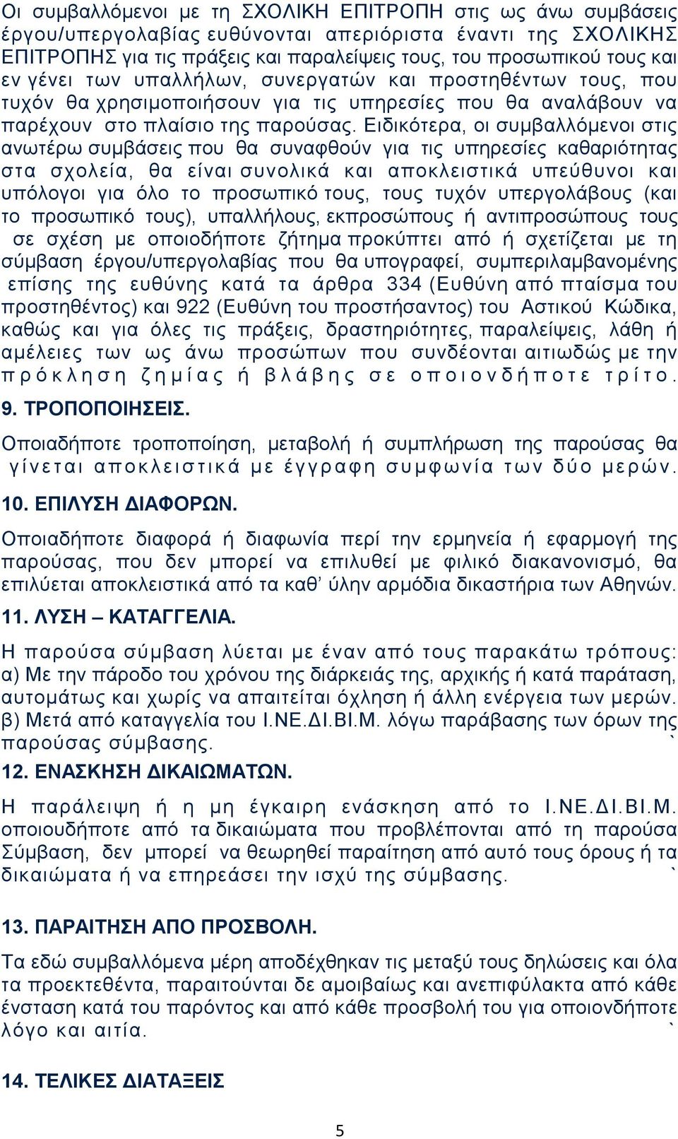 Ειδικότερα, οι συμβαλλόμενοι στις ανωτέρω συμβάσεις που θα συναφθούν για τις υπηρεσίες καθαριότητας στα σχολεία, θα είναι συνολικά και αποκλειστικά υπεύθυνοι και υπόλογοι για όλο το προσωπικό τους,