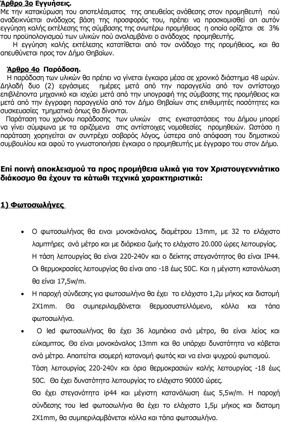 ανωτέρω προμήθειας η οποία ορίζεται σε 3% του προϋπολογισμού των υλικών πού αναλαμβάνει ο ανάδοχος προμηθευτής.