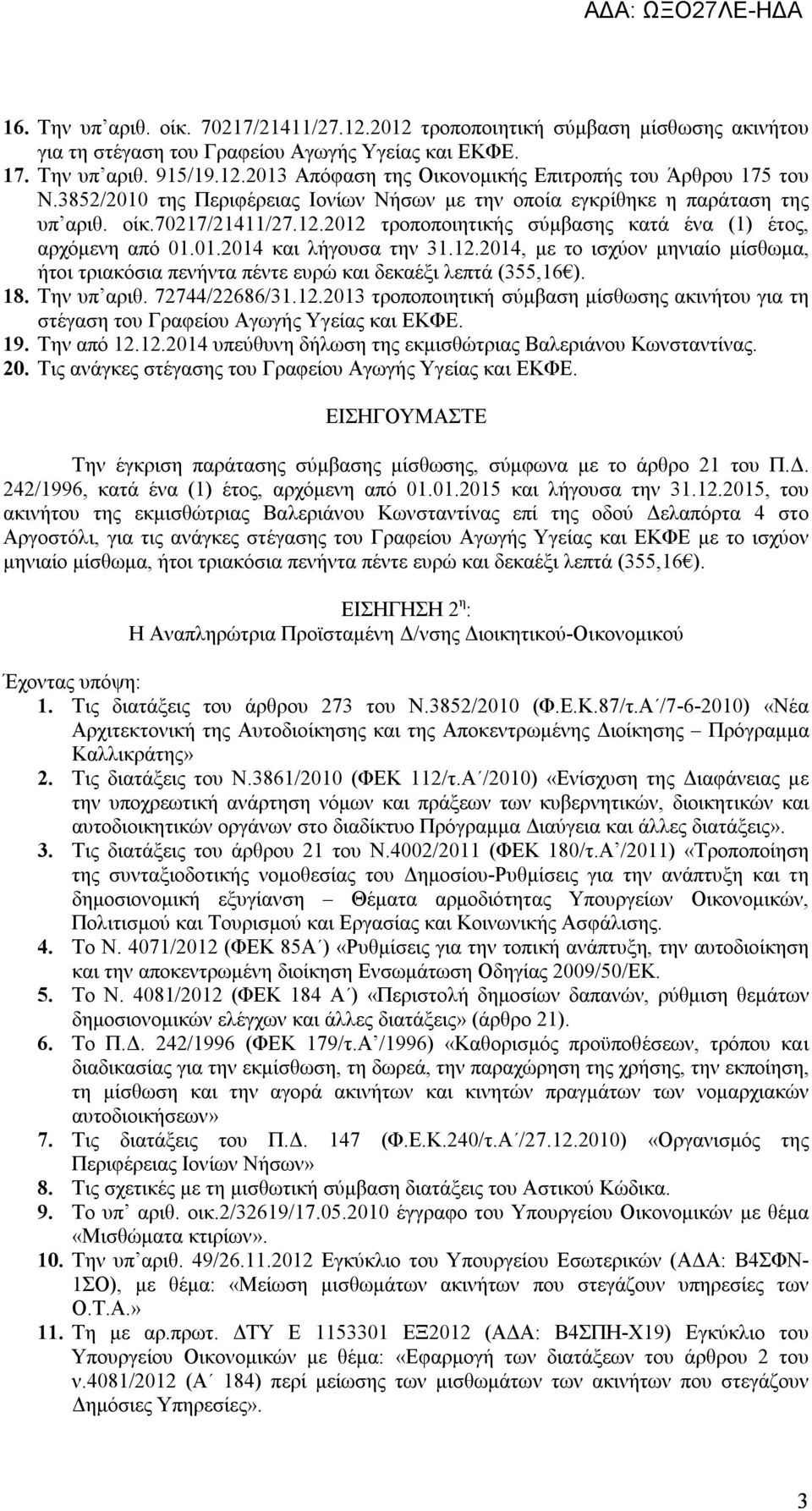12.2014, με το ισχύον μηνιαίο μίσθωμα, ήτοι τριακόσια πενήντα πέντε ευρώ και δεκαέξι λεπτά (355,16 ). 18. Την υπ αριθ. 72744/22686/31.12.2013 τροποποιητική σύμβαση μίσθωσης ακινήτου για τη στέγαση του Γραφείου Αγωγής Υγείας και ΕΚΦΕ.