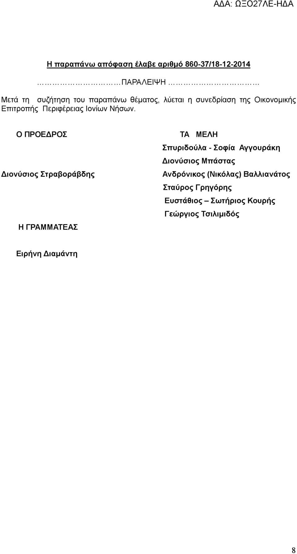 Ο ΠΡΟΕΔΡΟΣ Διονύσιος Στραβοράβδης Η ΓΡΑΜΜΑΤΕΑΣ ΤΑ ΜΕΛΗ Σπυριδούλα - Σοφία Αγγουράκη Διονύσιος