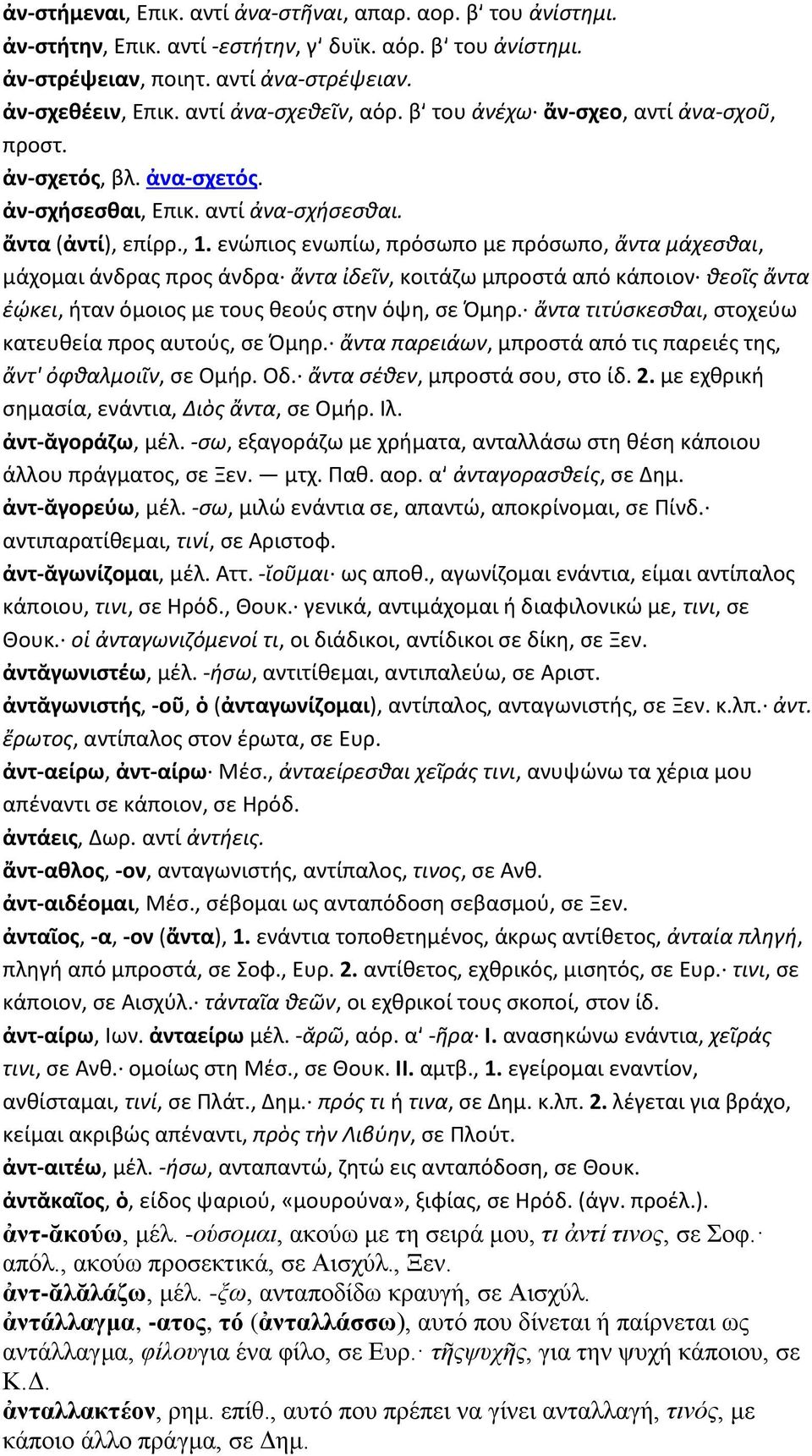 ενώπιος ενωπίω, πρόσωπο με πρόσωπο, ἄντα μάχεσθαι, μάχομαι άνδρας προς άνδρα ἄντα ἰδεῖν, κοιτάζω μπροστά από κάποιον θεοῖς ἄντα ἐῴκει, ήταν όμοιος με τους θεούς στην όψη, σε Όμηρ.
