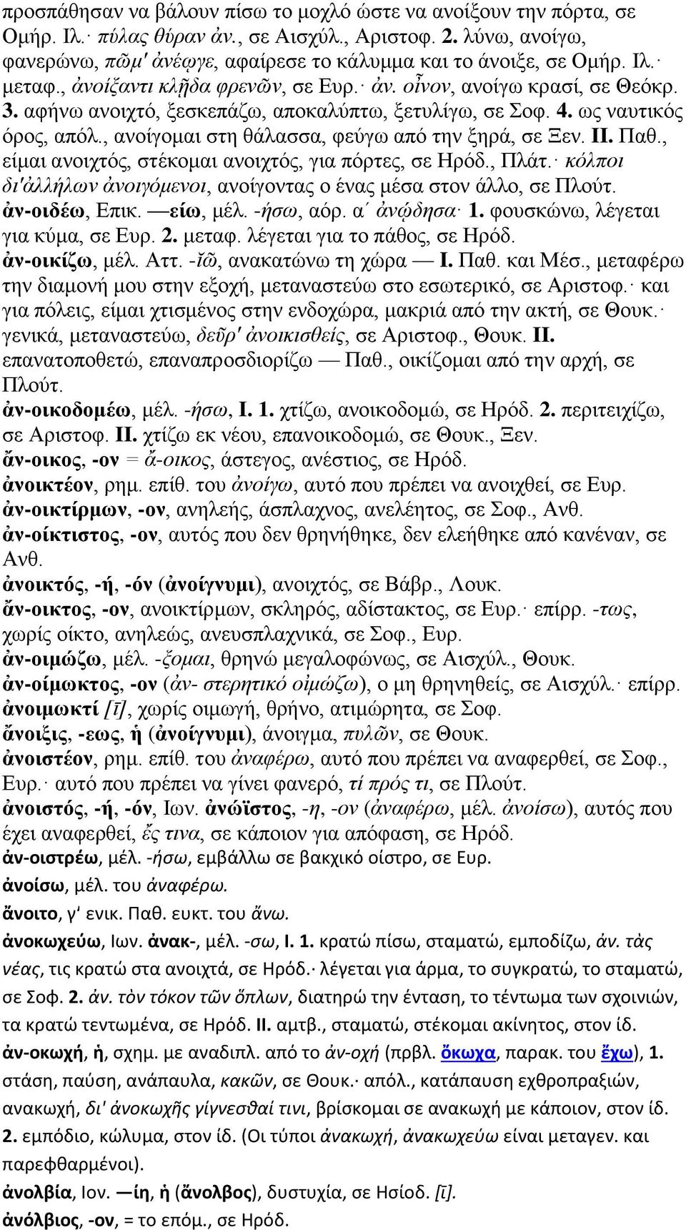, ανοίγομαι στη θάλασσα, φεύγω από την ξηρά, σε Ξεν. II. Παθ., είμαι ανοιχτός, στέκομαι ανοιχτός, για πόρτες, σε Ηρόδ., Πλάτ. κόλποι δι'ἀλλήλων ἀνοιγόμενοι, ανοίγοντας ο ένας μέσα στον άλλο, σε Πλούτ.