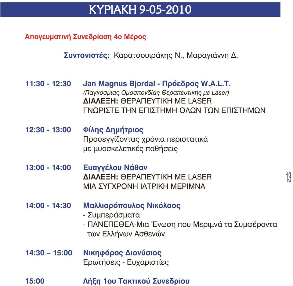 χρόνια περιστατικά με μυοσκελετικές παθήσεις 13:00-14:00 Ευαγγέλου Νάθαν ΔΙΑΛΕΞΗ: ΘΕΡΑΠΕΥΤΙΚΗ ΜΕ LASER ΜΙΑ ΣΥΓΧΡΟΝΗ ΙΑΤΡΙΚΗ ΜΕΡΙΜΝΑ 13 14:00-14:30 Μαλλιαρόπουλος