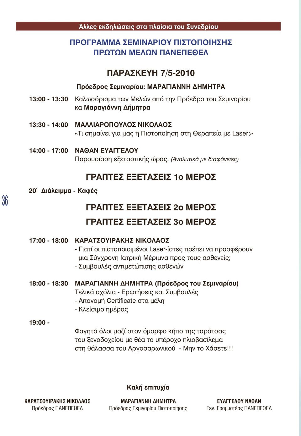 (Αναλυτικά με διαφάνειες) ΓΡΑΠΤΕΣ ΕΞΕΤΑΣΕΙΣ 1ο ΜΕΡΟΣ 36 20 Διάλειμμα - Καφές ΓΡΑΠΤΕΣ ΕΞΕΤΑΣΕΙΣ 2ο ΜΕΡΟΣ ΓΡΑΠΤΕΣ ΕΞΕΤΑΣΕΙΣ 3ο ΜΕΡΟΣ 17:00-18:00 ΚΑΡΑΤΣΟΥΙΡΑΚΗΣ ΝΙΚΟΛΑΟΣ - Γιατί οι πιστοποιοιμένοι