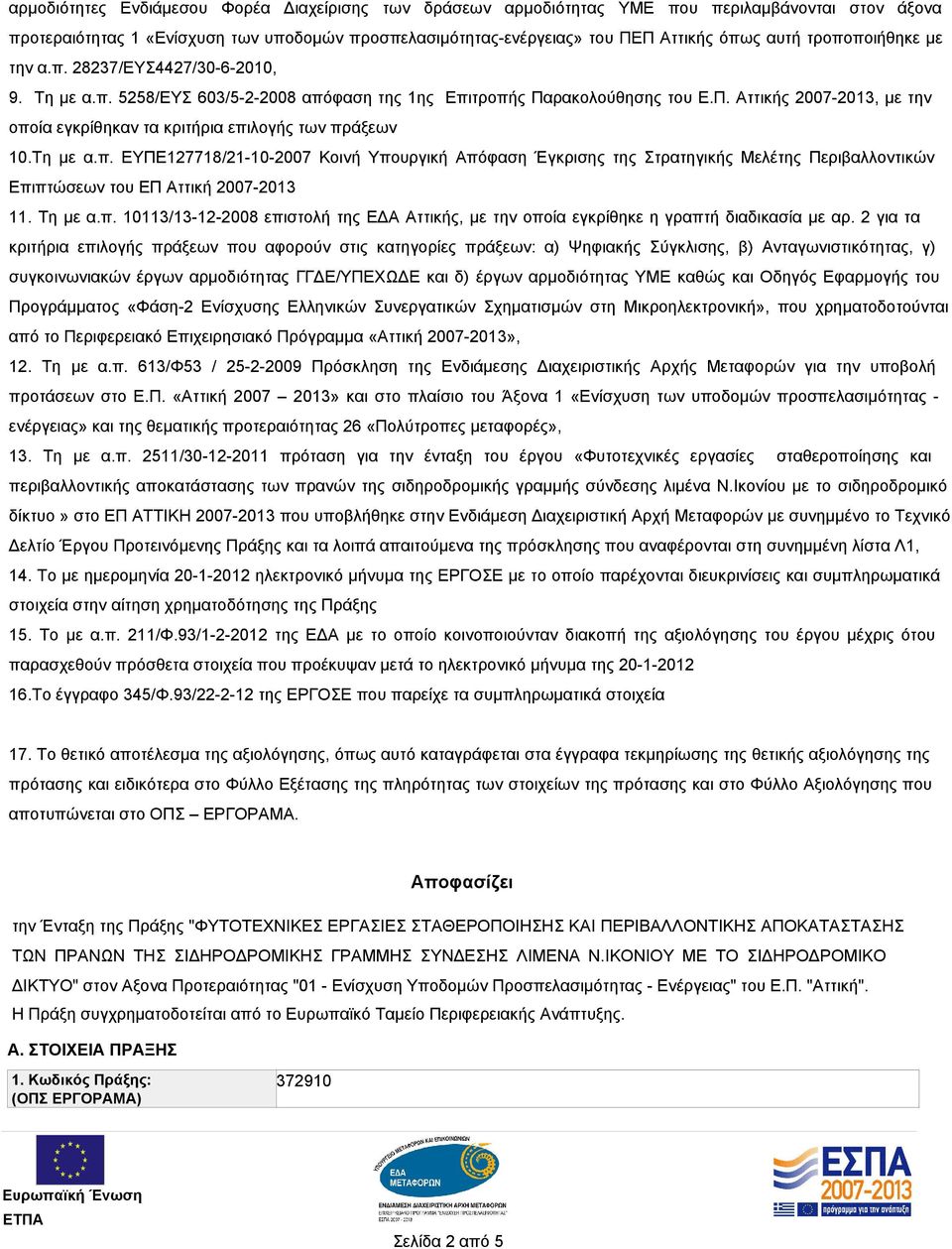 Τη με α.π. EYΠΕ127718/21-10-2007 Κοινή Υπουργική Απόφαση Έγκρισης της Στρατηγικής Μελέτης Περιβαλλοντικών Επιπτώσεων του ΕΠ Αττική 2007-2013 11. Τη με α.π. 10113/13-12-2008 επιστολή της ΕΔΑ Αττικής, με την οποία εγκρίθηκε η γραπτή διαδικασία με αρ.