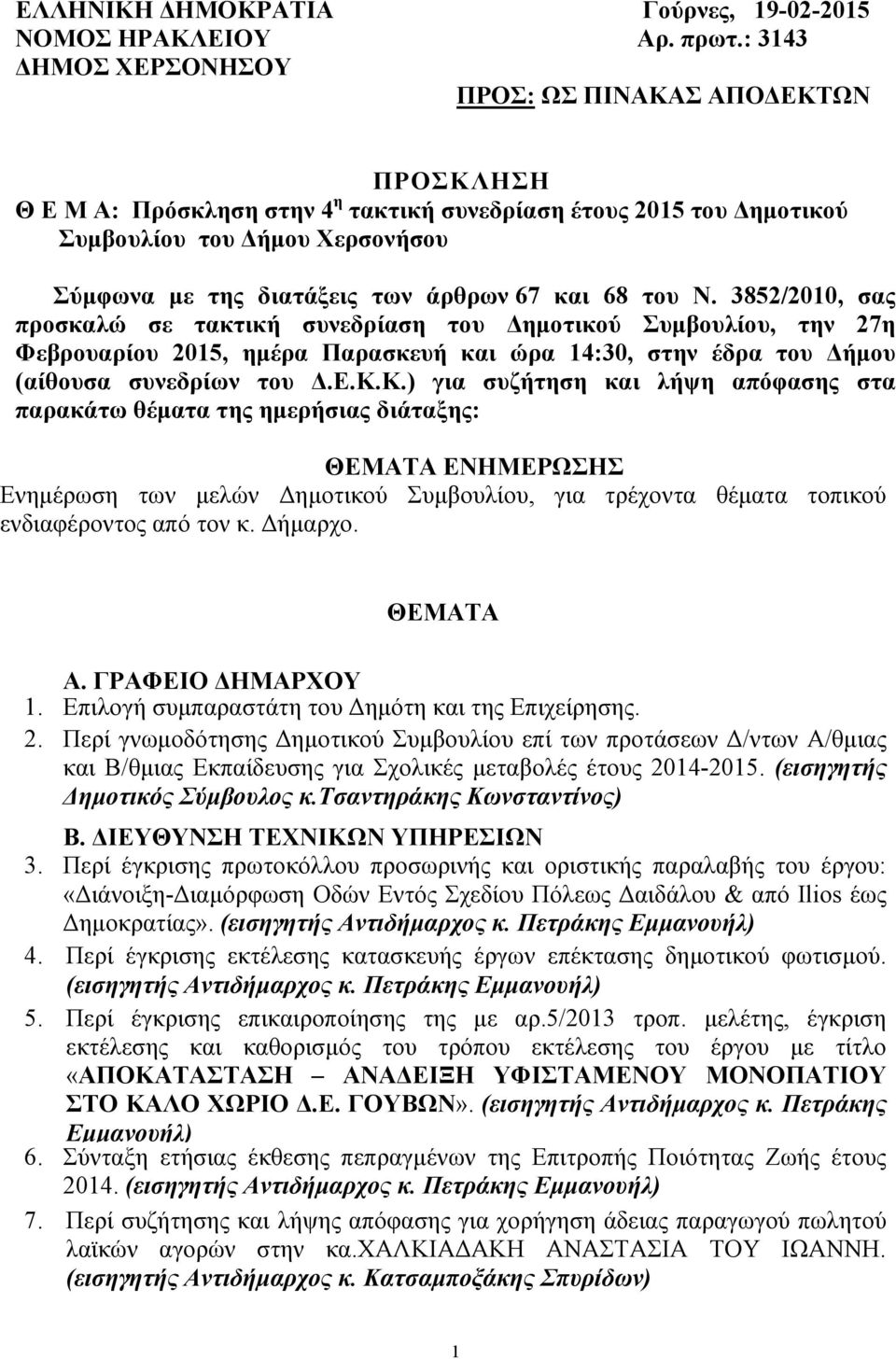 67 και 68 του Ν. 3852/2010, σας προσκαλώ σε τακτική συνεδρίαση του ηµοτικού Συµβουλίου, την 27η Φεβρουαρίου 2015, ηµέρα Παρασκευή και ώρα 14:30, στην έδρα του ήµου (αίθουσα συνεδρίων του.ε.κ.κ.) για συζήτηση και λήψη απόφασης στα παρακάτω θέµατα της ηµερήσιας διάταξης: ΘΕΜΑΤΑ ΕΝΗΜΕΡΩΣΗΣ Ενηµέρωση των µελών ηµοτικού Συµβουλίου, για τρέχοντα θέµατα τοπικού ενδιαφέροντος από τον κ.