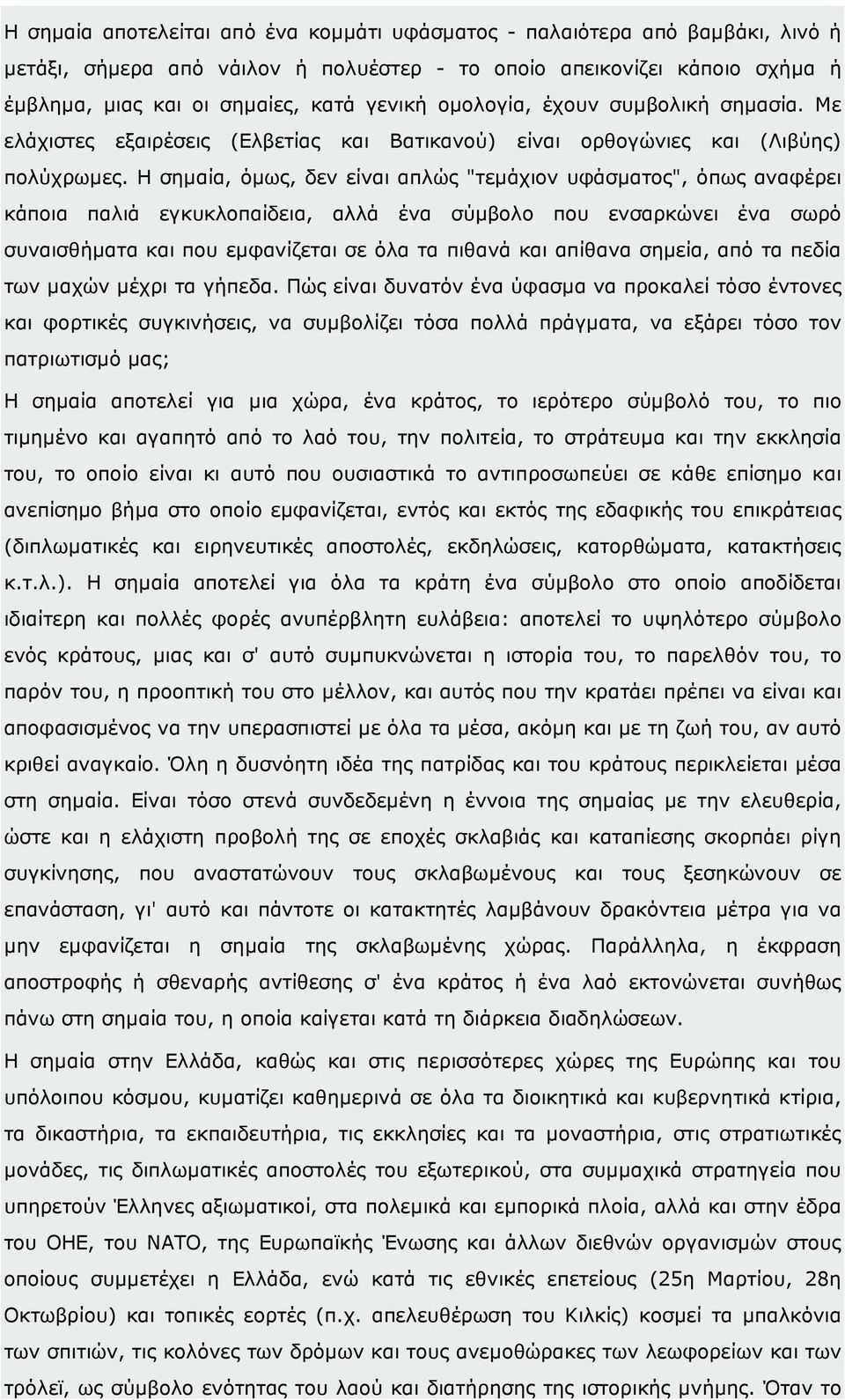 Η σηµαία, όµως, δεν είναι απλώς "τεµάχιον υφάσµατος", όπως αναφέρει κάποια παλιά εγκυκλοπαίδεια, αλλά ένα σύµβολο που ενσαρκώνει ένα σωρό συναισθήµατα και που εµφανίζεται σε όλα τα πιθανά και απίθανα