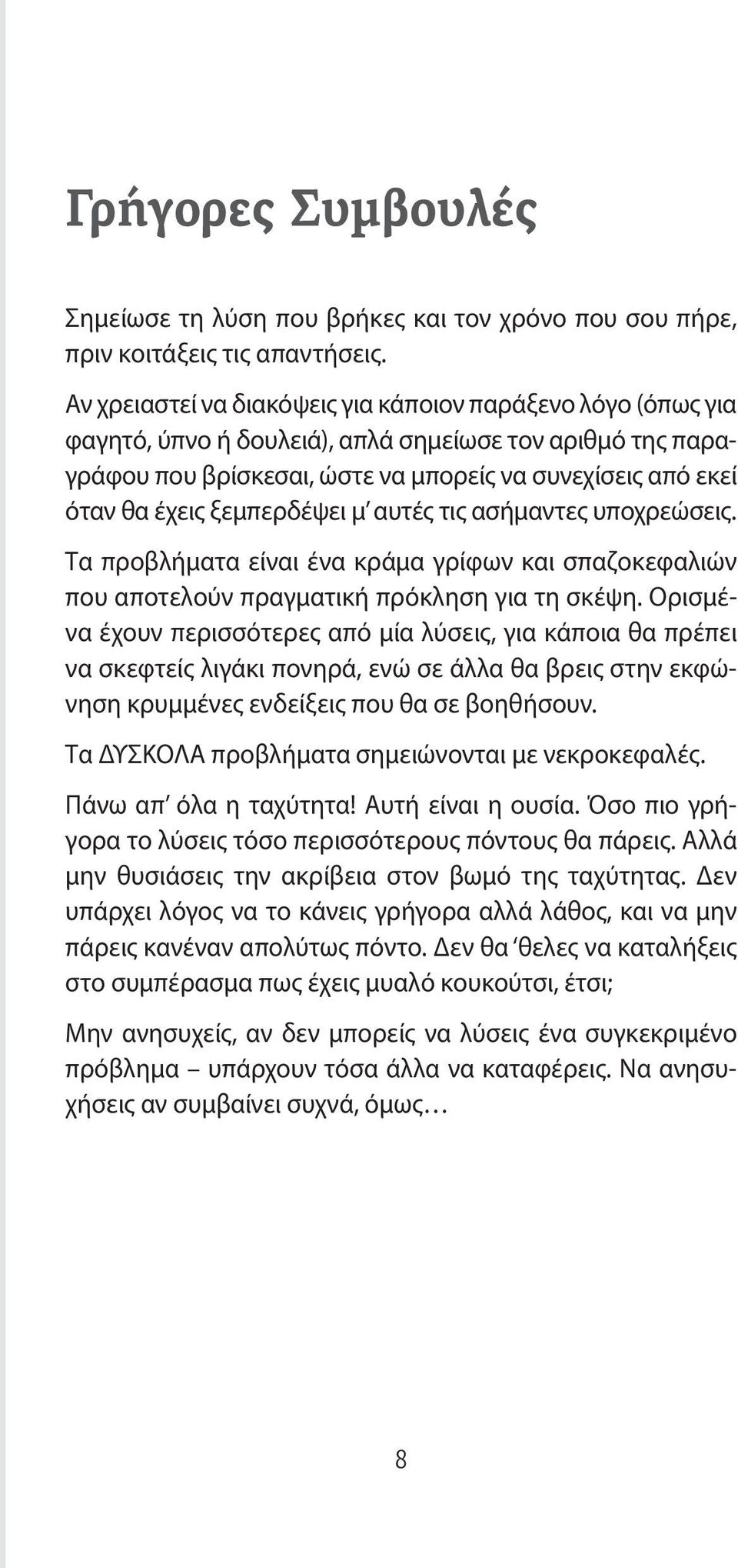 ξεμπερδέψει μ αυτές τις ασήμαντες υποχρεώσεις. Τα προβλήματα είναι ένα κράμα γρίφων και σπαζοκεφαλιών που αποτελούν πραγματική πρόκληση για τη σκέψη.