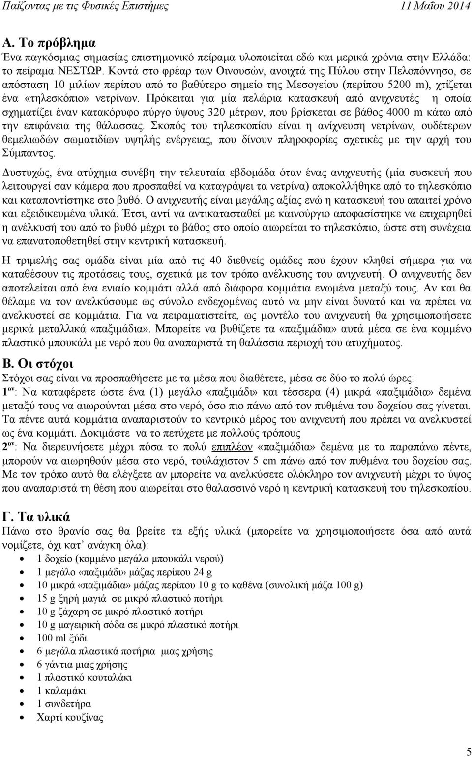 Πρόκειται για μία πελώρια κατασκευή από ανιχνευτές η οποία σχηματίζει έναν κατακόρυφο πύργο ύψους 320 μέτρων, που βρίσκεται σε βάθος 4000 m κάτω από την επιφάνεια της θάλασσας.