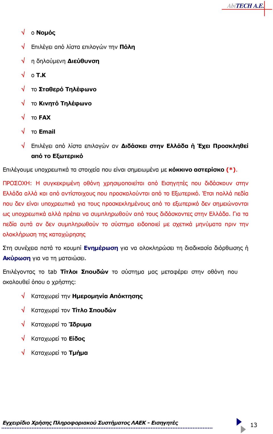 µε κόκκινο αστερίσκο (*). ΠΡΟΣΟΧΗ: Η συγκεκριµένη οθόνη χρησιµοποιείται από Εισηγητές που διδάσκουν στην Ελλάδα αλλά και από αντίστοιχους που προσκαλούνται από το Εξωτερικό.