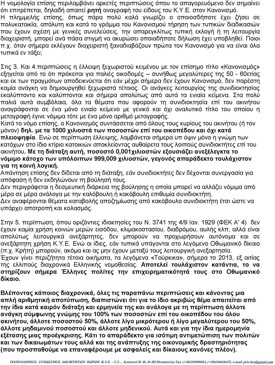 συνελεύσεις, την απαρεγκλίτως τυπική εκλογή ή τη λειτουργία διαχειριστή, μπορεί ανά πάσα στιγμή να ακυρώσει οποιαδήποτε δήλωση έχει υποβληθεί. Ποιοι π.χ. όταν σήμερα εκλέγουν διαχειριστή ξαναδιαβάζουν πρώτα τον Κανονισμό για να είναι όλα τυπικά εν τάξει; Στις 3.