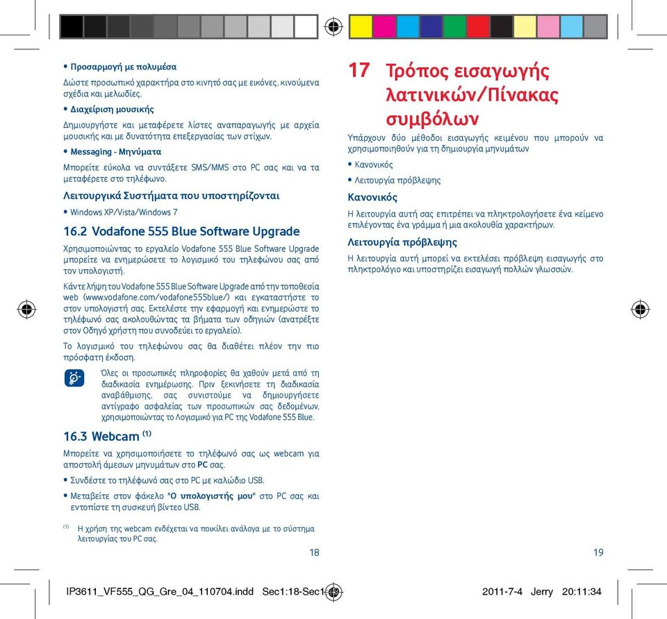 Messaging - Μηνύματα Μπορείτε εύκολα να συντάξετε SMS/MMS στο PC σας και να τα μεταφέρετε στο τηλέφωνο. Λειτουργικά Συστήματα που υποστηρίζονται Windows XP/Vista/Windows 7 16.