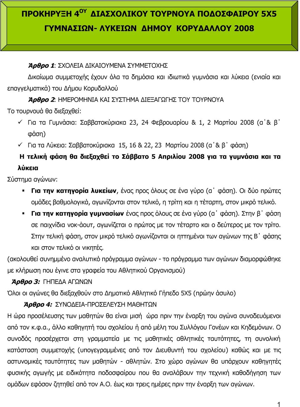 Μαρτίου 2008 (α & β φάση) Για τα Λύκεια: Σαββατοκύριακα 15, 16 & 22, 23 Μαρτίου 2008 (α & β φάση) Η τελική φάση θα διεξαχθεί το Σάββατο 5 Απριλίου 2008 για τα γυμνάσια και τα λύκεια Σύστημα αγώνων: