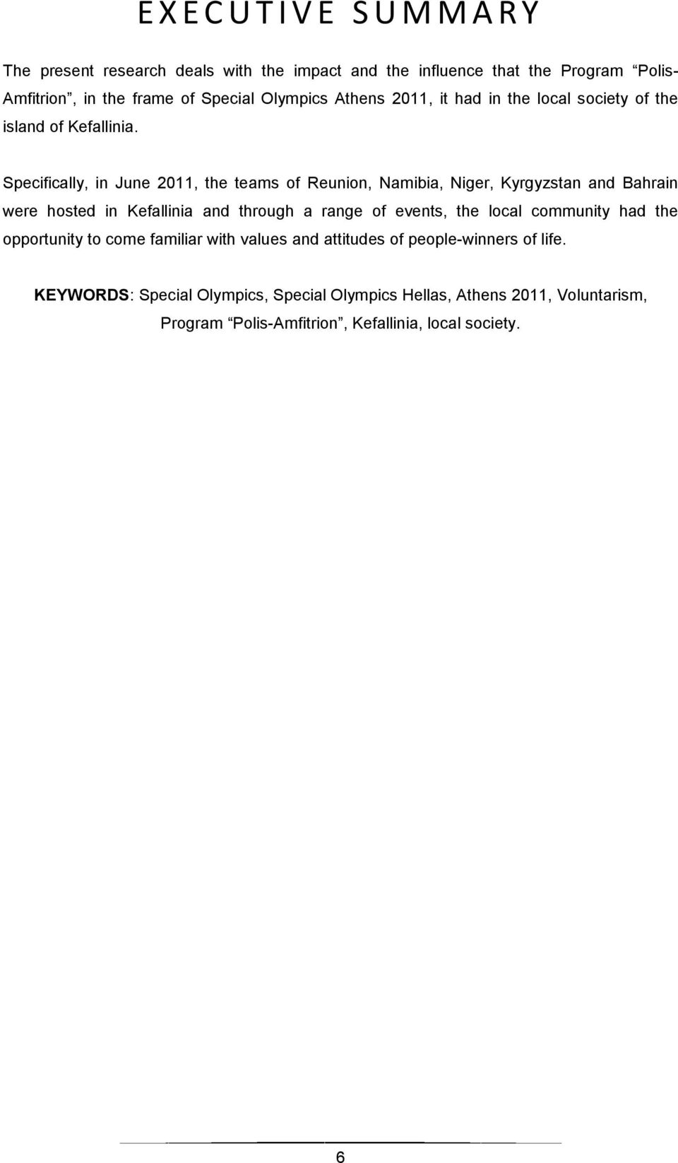 Specifically, in June 2011, the teams of Reunion, Namibia, Niger, Kyrgyzstan and Bahrain were hosted in Kefallinia and through a range of events, the