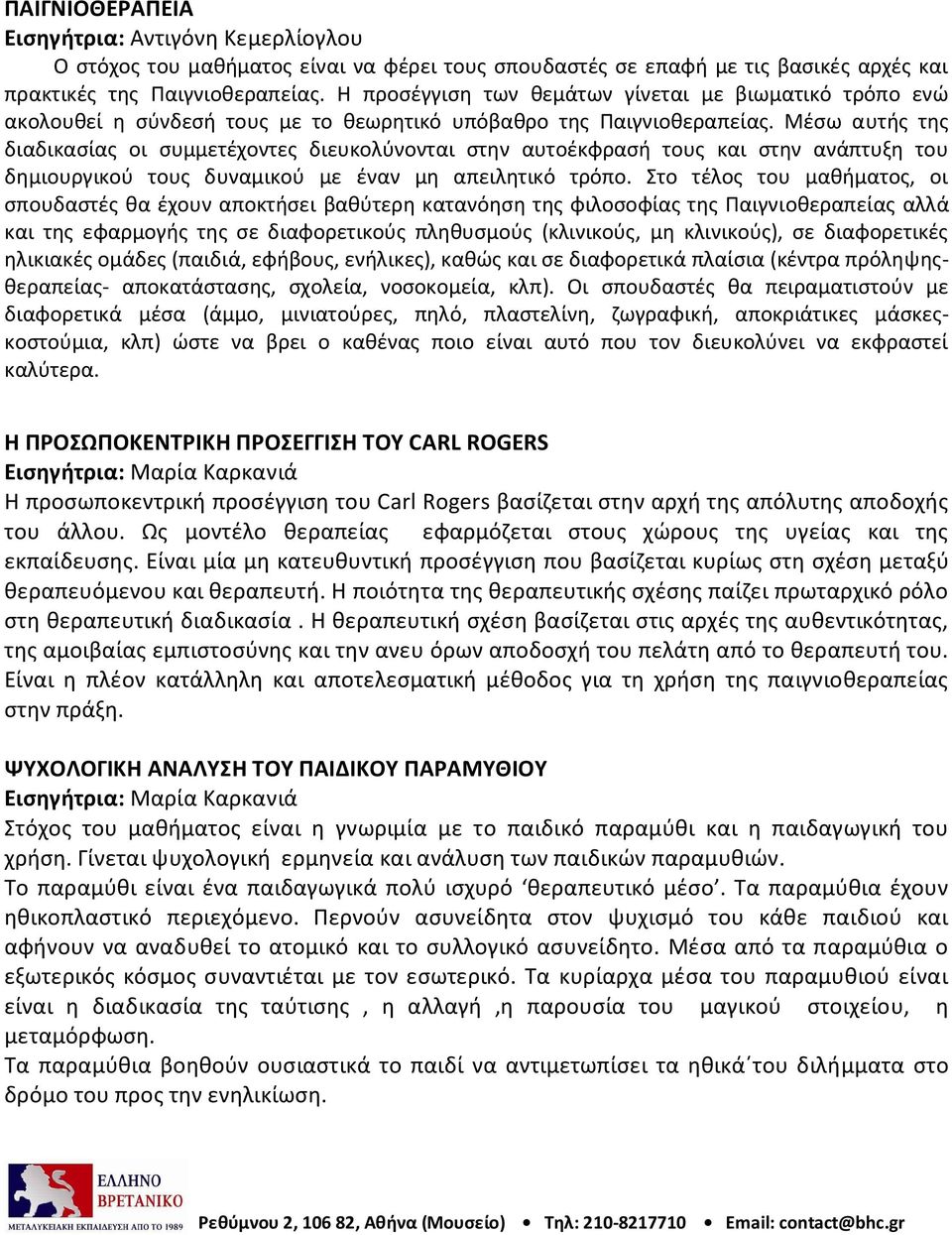 Μέσω αυτής της διαδικασίας οι συμμετέχοντες διευκολύνονται στην αυτοέκφρασή τους και στην ανάπτυξη του δημιουργικού τους δυναμικού με έναν μη απειλητικό τρόπο.