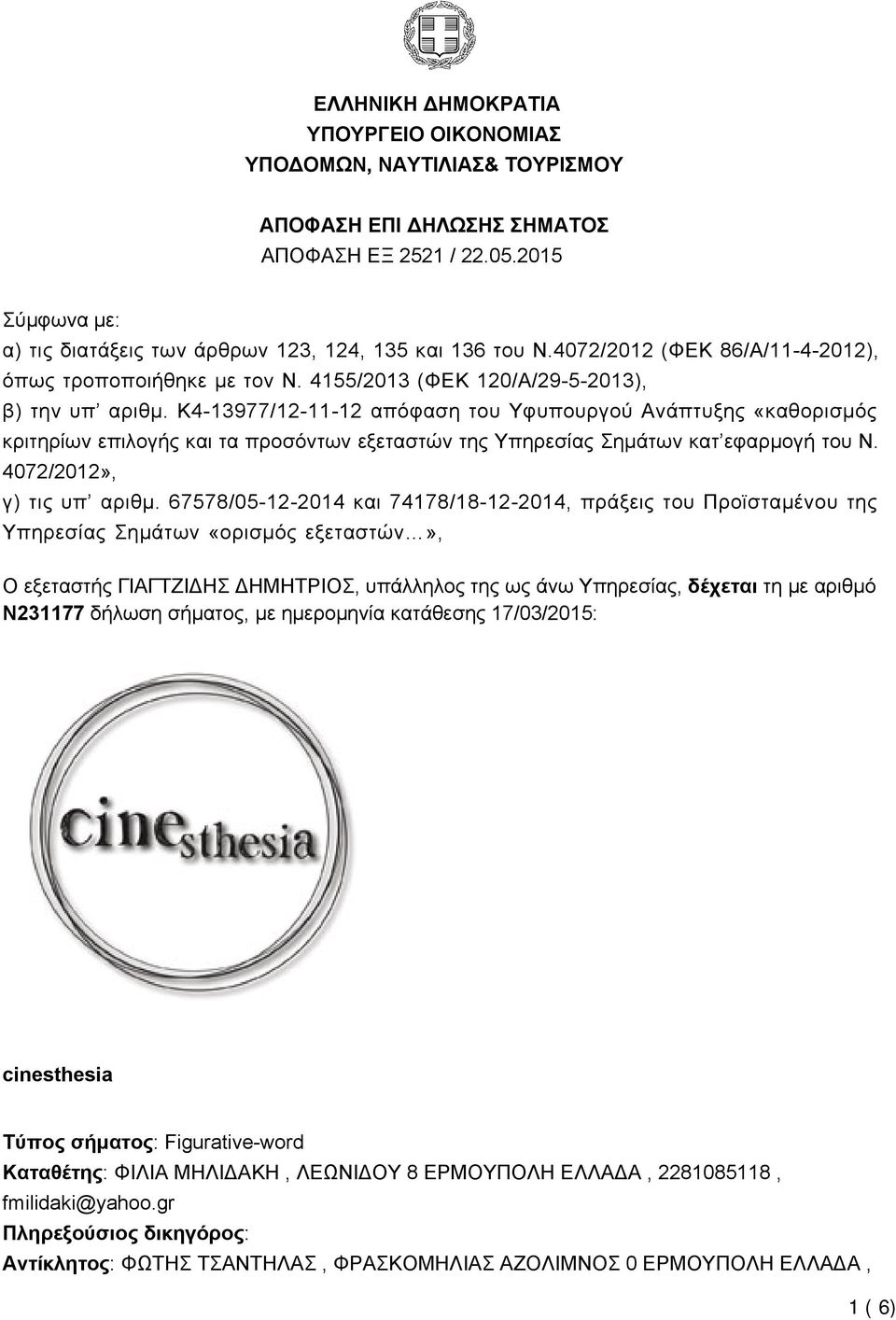 K4-13977/12-11-12 απόφαση του Υφυπουργού Ανάπτυξης «καθορισμός κριτηρίων επιλογής και τα προσόντων εξεταστών της Υπηρεσίας Σημάτων κατ εφαρμογή του Ν. 4072/2012», γ) τις υπ αριθμ.