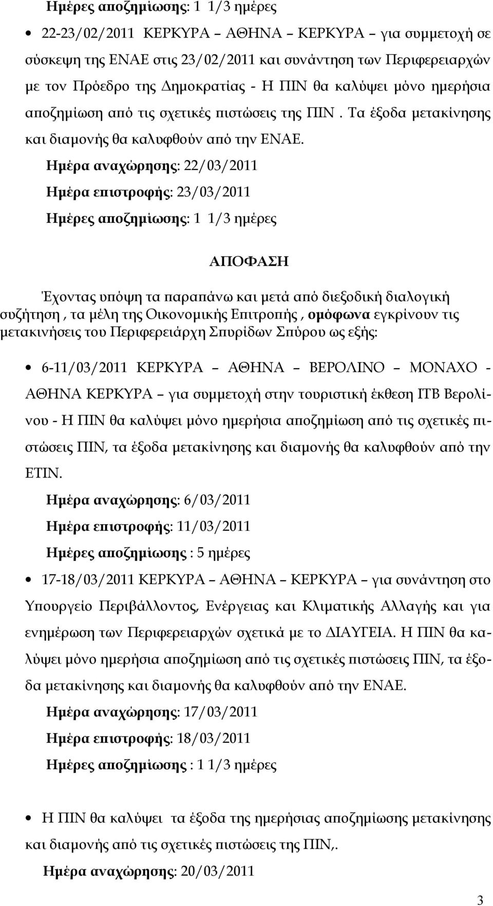 Ημέρα αναχώρησης: 22/03/2011 Ημέρα επιστροφής: 23/03/2011 Ημέρες αποζημίωσης: 1 1/3 ημέρες ΑΠΟΦΑΣΗ Έχοντας υπόψη τα παραπάνω και μετά από διεξοδική διαλογική συζήτηση, τα μέλη της Οικονομικής