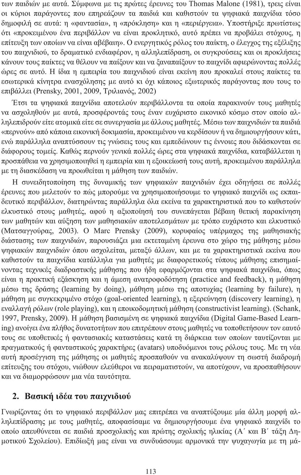 και η «περιέργεια». Υποστήριξε πρωτίστως ότι «προκειμένου ένα περιβάλλον να είναι προκλητικό, αυτό πρέπει να προβάλει στόχους, η επίτευξη των οποίων να είναι αβέβαιη».