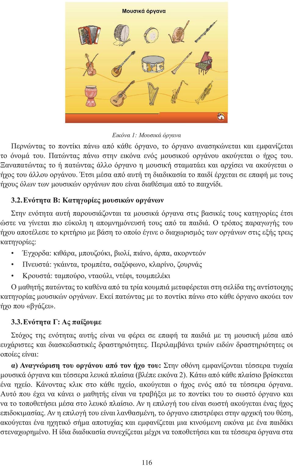 Έτσι μέσα από αυτή τη διαδικασία το παιδί έρχεται σε επαφή με τους ήχους όλων των μουσικών οργάνων που είναι διαθέσιμα από το παιχνίδι. 3.2.