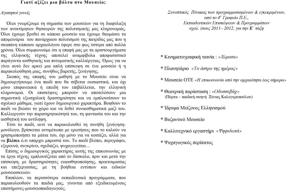 Όλοι συµφωνούµε ότι η επαφή µας µε τα αριστουργήµατα της ελληνικής τέχνης αποτελεί αναµφίβολα αποφασιστικό παράγοντα αισθητικής και πνευµατικής καλλιέργειας.