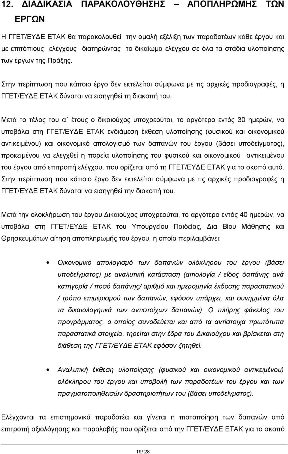 Μετά το τέλος του α έτους ο δικαιούχος υποχρεούται, το αργότερο εντός 30 ημερών, να υποβάλει στη ΓΓΕΤ/EYΔΕ ΕΤΑΚ ενδιάμεση έκθεση υλοποίησης (φυσικού και οικονομικού αντικειμένου) και οικονομικό