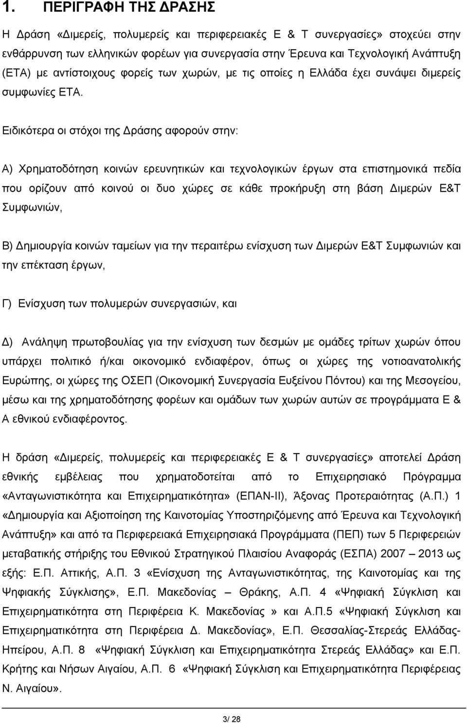 Ειδικότερα οι στόχοι της Δράσης αφορούν στην: Α) Χρηματοδότηση κοινών ερευνητικών και τεχνολογικών έργων στα επιστημονικά πεδία που ορίζουν από κοινού οι δυο χώρες σε κάθε προκήρυξη στη βάση Διμερών