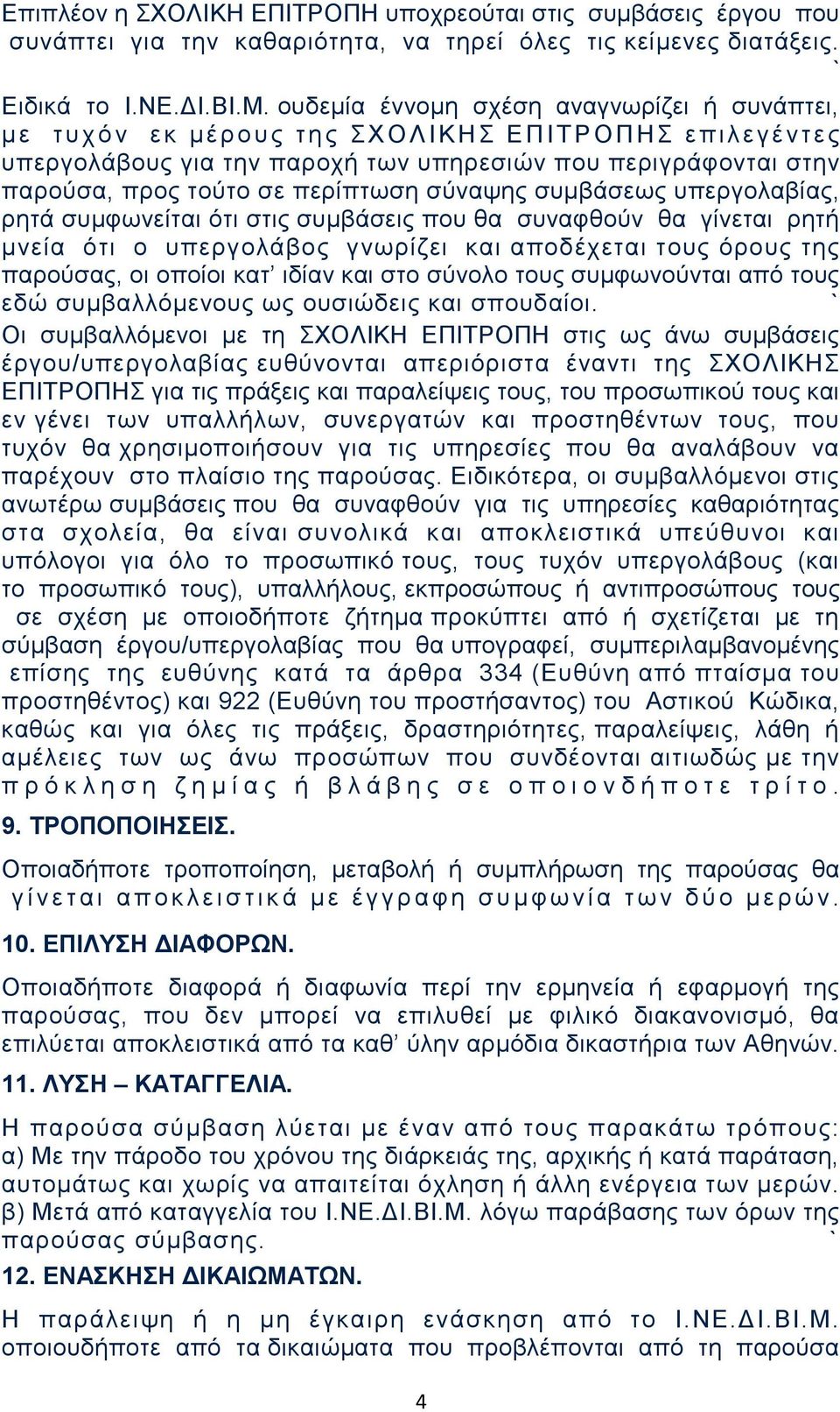 σε περίπτωση σύναψης συμβάσεως υπεργολαβίας, ρητά συμφωνείται ότι στις συμβάσεις που θα συναφθούν θα γίνεται ρητή μνεία ότι ο υπεργολάβος γνωρίζει και αποδέχεται τους όρους της παρούσας, οι οποίοι