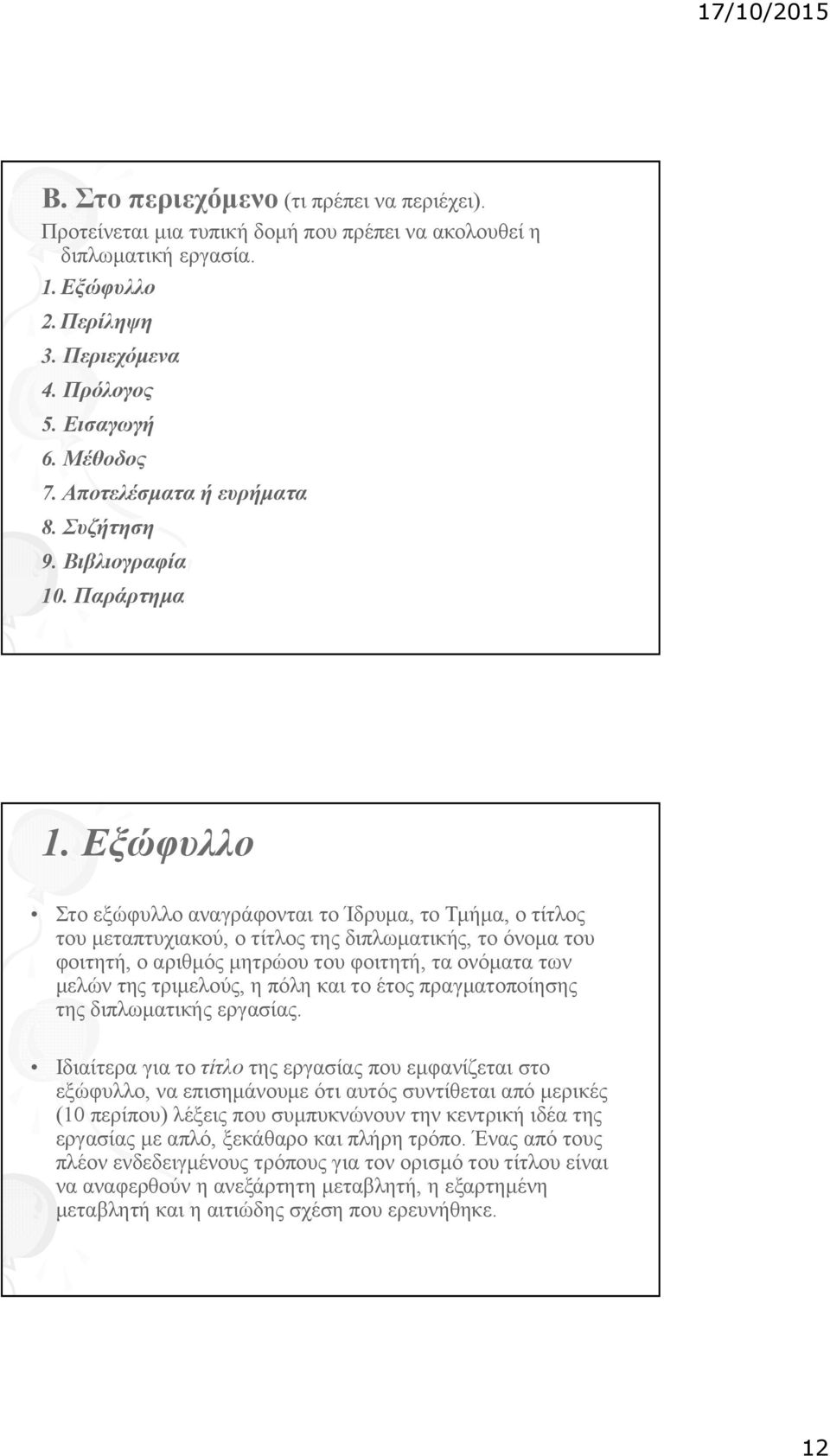 Εξώφυλλο Στο εξώφυλλο αναγράφονται το Ίδρυμα, το Τμήμα, ο τίτλος του μεταπτυχιακού, ο τίτλος της διπλωματικής, το όνομα του φοιτητή, ο αριθμός μητρώου του φοιτητή, τα ονόματα των μελών της τριμελούς,