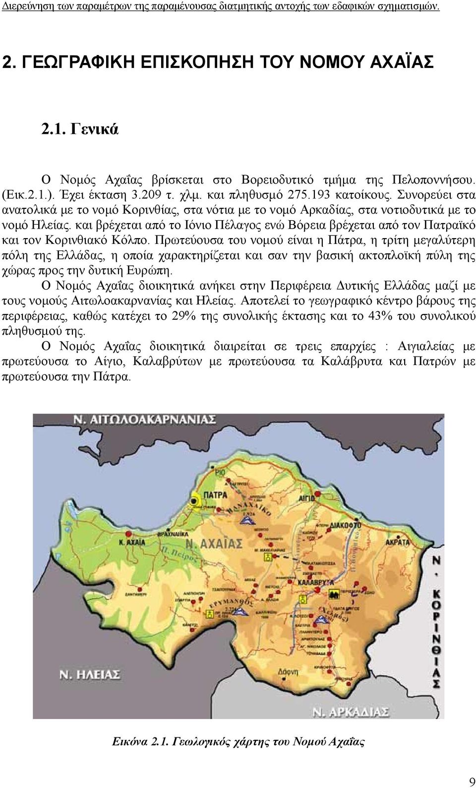 και βρέχεται από το Ιόνιο Πέλαγος ενώ Βόρεια βρέχεται από τον Πατραϊκό και τον Κορινθιακό Κόλπο.