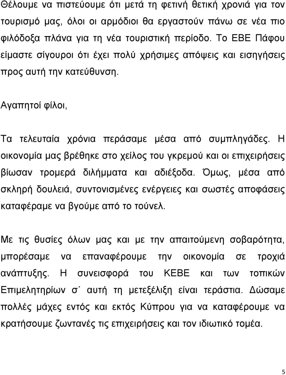 Η οικονομία μας βρέθηκε στο χείλος του γκρεμού και οι επιχειρήσεις βίωσαν τρομερά διλήμματα και αδιέξοδα.