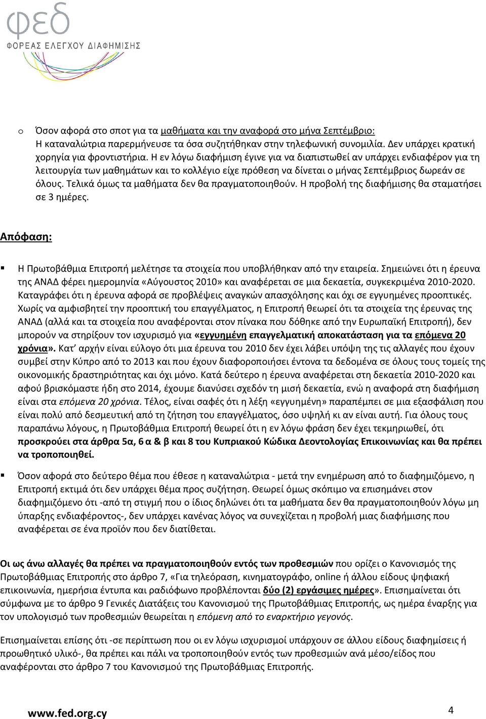 Τελικά όμως τα μαθήματα δεν θα πραγματοποιηθούν. Η προβολή της διαφήμισης θα σταματήσει σε 3 ημέρες. Απόφαση: Η Πρωτοβάθμια Επιτροπή μελέτησε τα στοιχεία που υποβλήθηκαν από την εταιρεία.