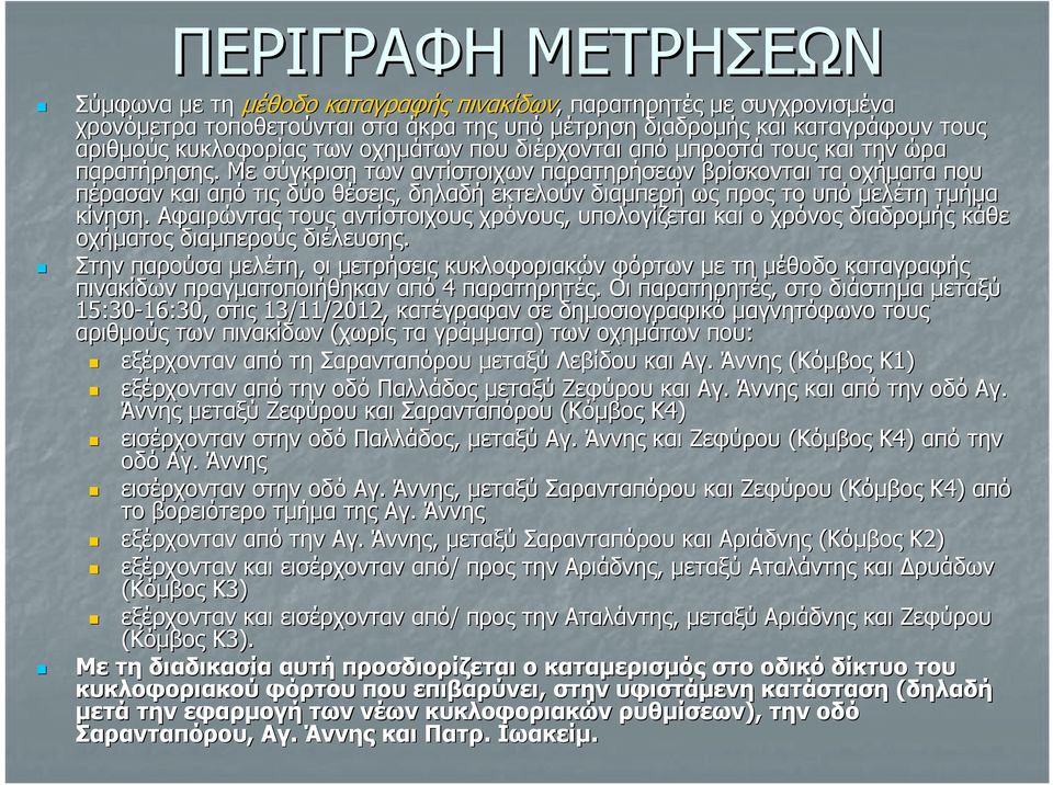 Με σύγκριση των αντίστοιχων παρατηρήσεων βρίσκονται τα οχήματα που πέρασαν και από τις δύο θέσεις, δηλαδή εκτελούν διαμπερή ως προς το υπό μελέτη τμήμα κίνηση.