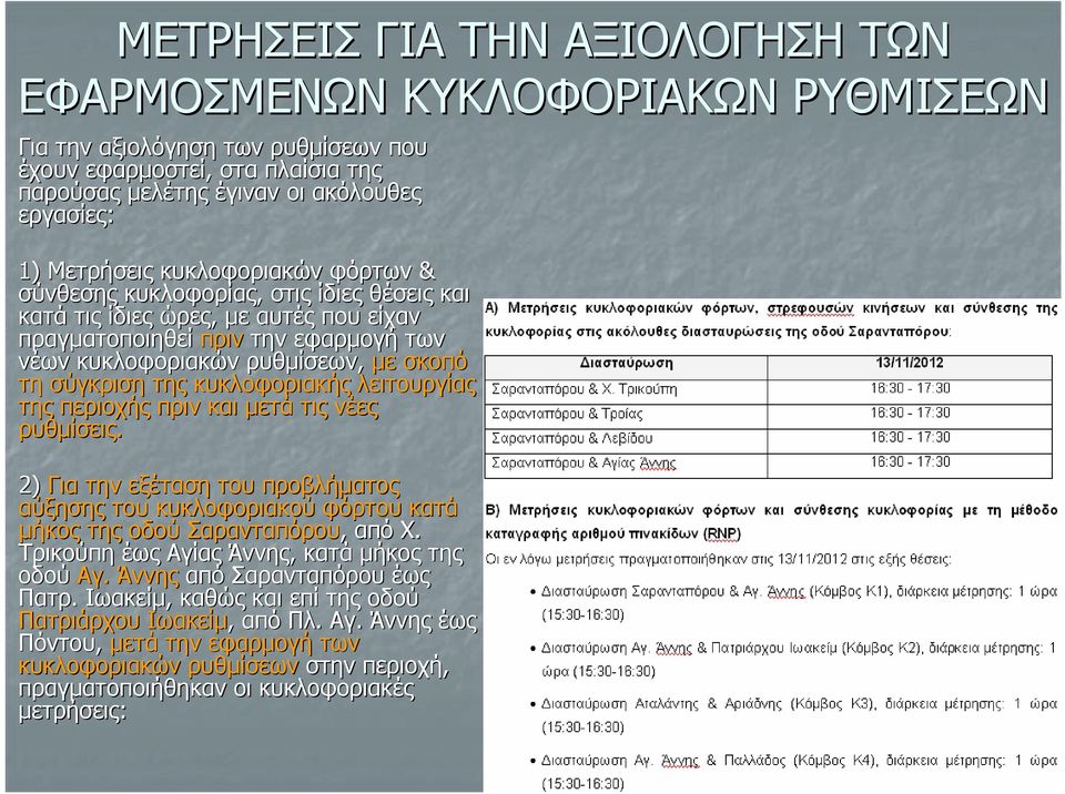 σύγκριση της κυκλοφοριακής λειτουργίας της περιοχής πριν και μετά τις νέες ρυθμίσεις. 2) Για την εξέταση του προβλήματος αύξησης του κυκλοφοριακού φόρτου κατά μήκος της οδού Σαρανταπόρου, από Χ.