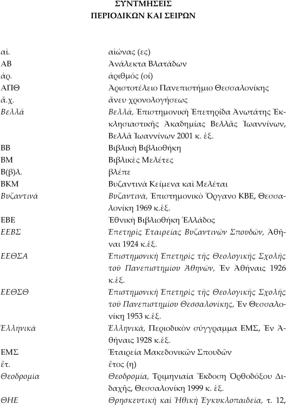 βλέπε ΒΚΜ Βυζαντινὰ Κείμενα καὶ Μελέται Βυζαντινά Βυζαντινά, Ἐπιστημονικὸ Ὄργανο ΚΒΕ, Θεσσαλονίκη 1969 κ.ἑξ.