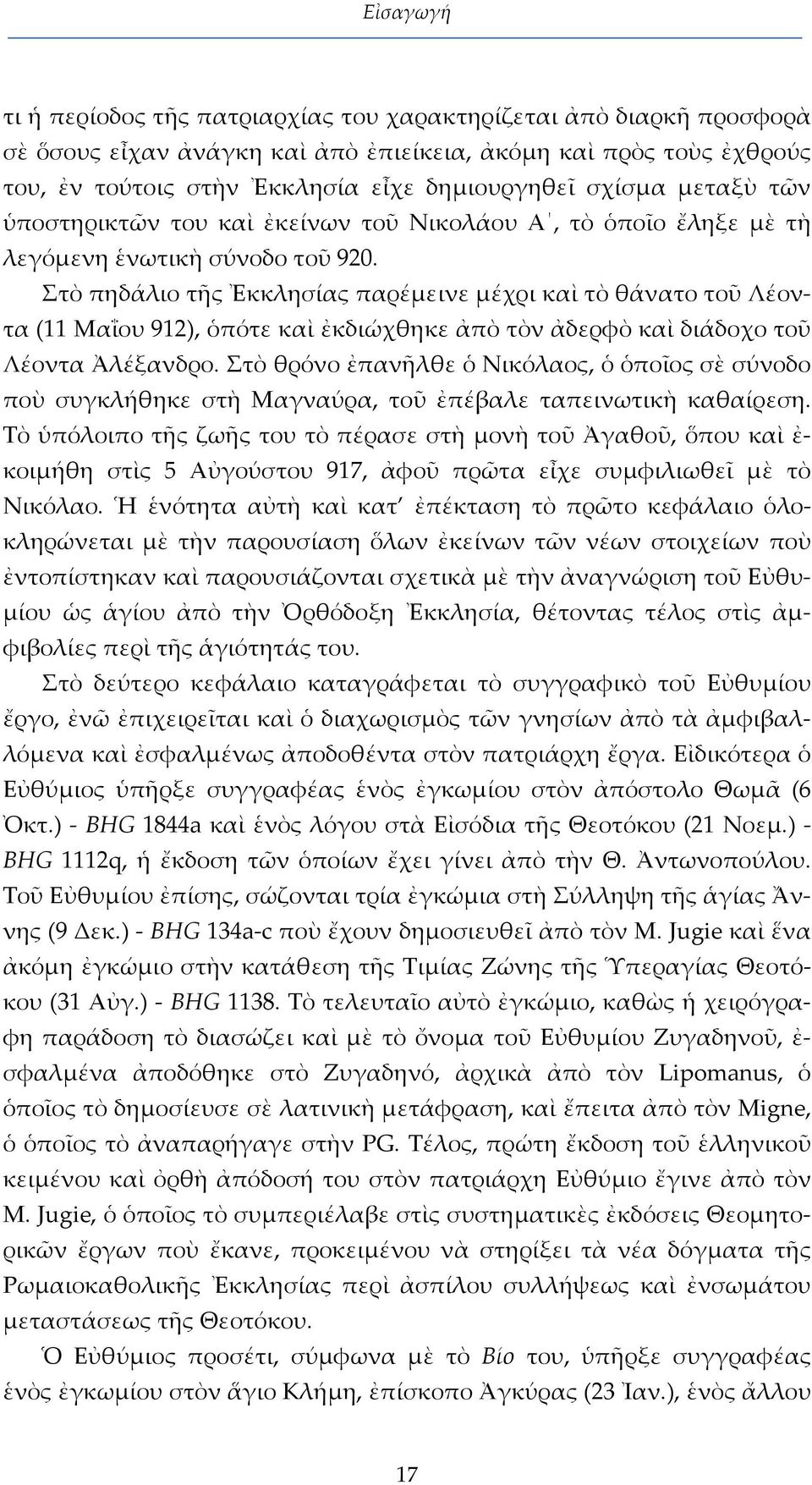 Στὸ πηδάλιο τῆς Ἐκκλησίας παρέμεινε μέχρι καὶ τὸ θάνατο τοῦ Λέοντα (11 Μαΐου 912), ὁπότε καὶ ἐκδιώχθηκε ἀπὸ τὸν ἀδερφὸ καὶ διάδοχο τοῦ Λέοντα Ἀλέξανδρο.