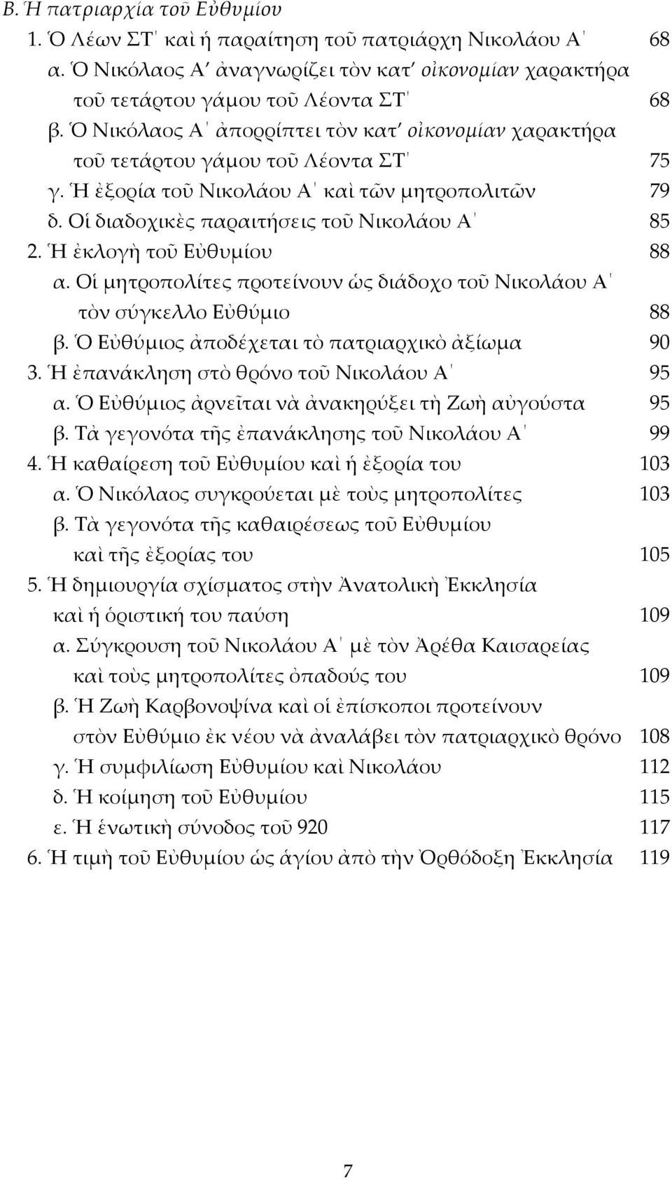 Ἡ ἐκλογὴ τοῦ Εὐθυμίου 88 α. Οἱ μητροπολίτες προτείνουν ὡς διάδοχο τοῦ Νικολάου Α τὸν σύγκελλο Εὐθύμιο 88 β. Ὁ Εὐθύμιος ἀποδέχεται τὸ πατριαρχικὸ ἀξίωμα 90 3.