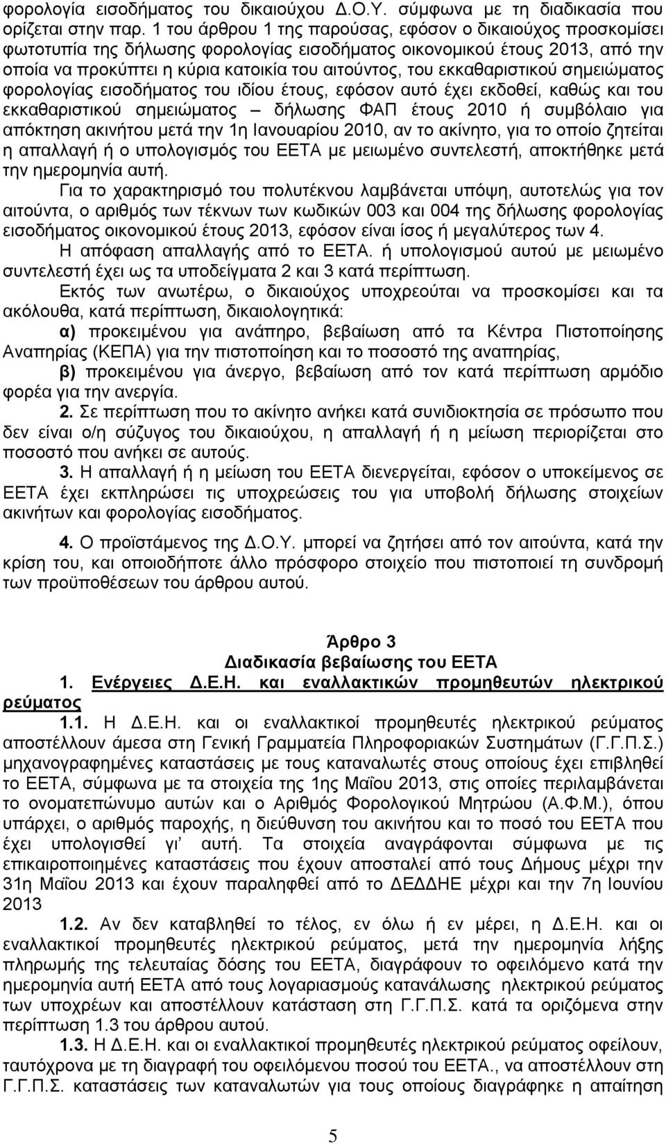 εθθαζαξηζηηθνχ ζεκεηψκαηνο θνξνινγίαο εηζνδήκαηνο ηνπ ηδίνπ έηνπο, εθφζνλ απηφ έρεη εθδνζεί, θαζψο θαη ηνπ εθθαζαξηζηηθνχ ζεκεηψκαηνο δήισζεο ΦΑΠ έηνπο 2010 ή ζπκβφιαην γηα απφθηεζε αθηλήηνπ κεηά ηελ