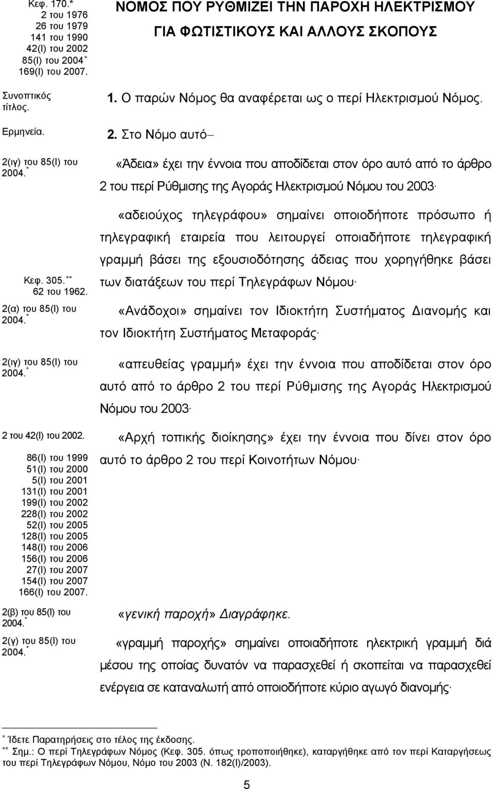 Στο Νόμο αυτό «Άδεια» έχει την έννοια που αποδίδεται στον όρο αυτό από το άρθρο 2 του περί Ρύθμισης της Αγοράς Ηλεκτρισμού Νόμου του 2003 Κεφ. 305. 62 του 1962.