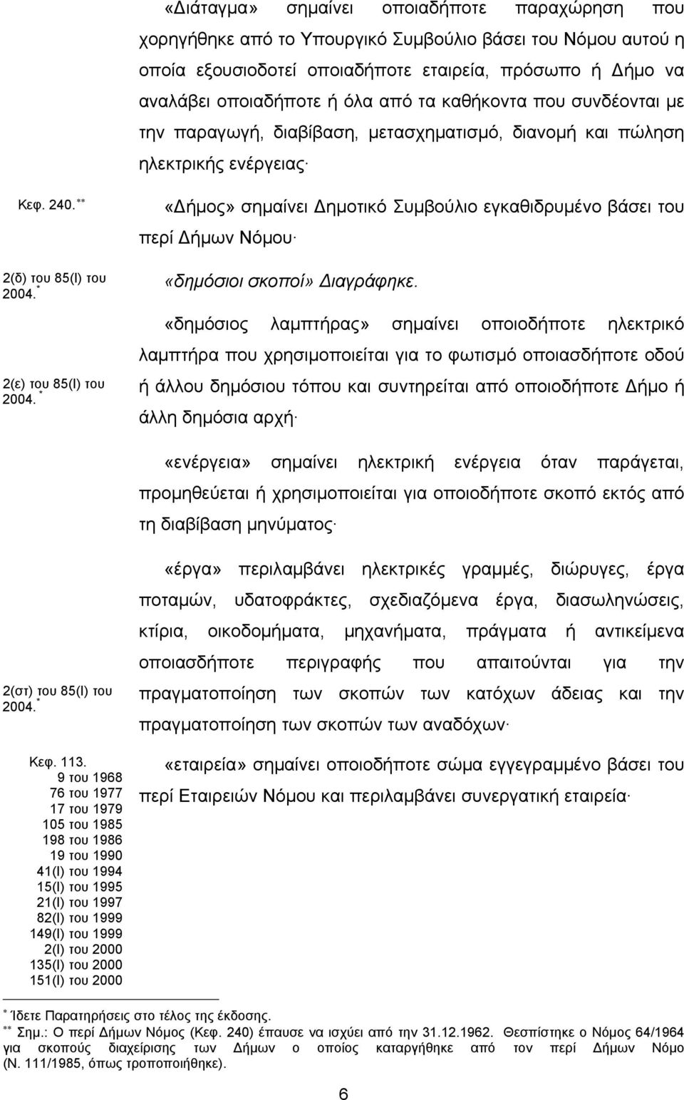 2(δ) του 85(Ι) του «Δήμος» σημαίνει Δημοτικό Συμβούλιο εγκαθιδρυμένο βάσει του περί Δήμων Νόμου «δημόσιοι σκοποί» Διαγράφηκε.
